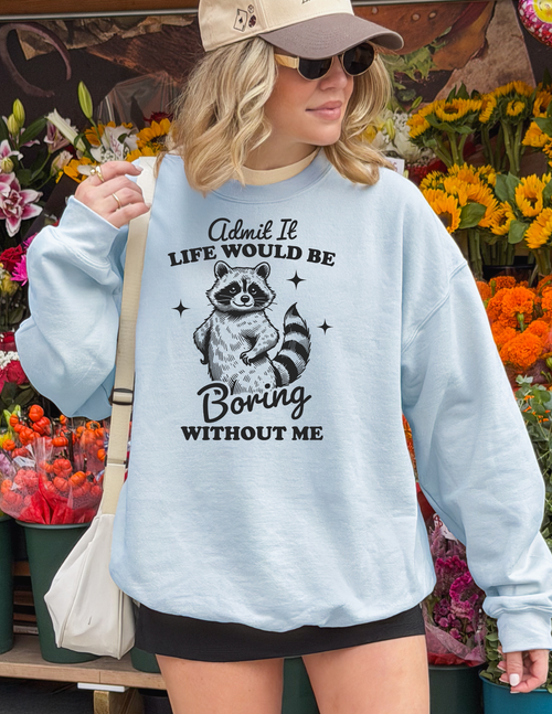 Admit It life Would be Boring Without Me